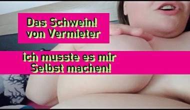 Das Schwein von Vermieter.. Ich musste es mit Selbstmachen!