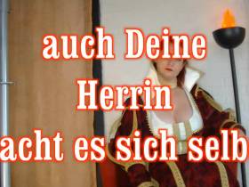 auch deine Herrin macht es sich selbst