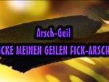 Arsch-Geil FICKE MEINEN GEILEN FICK-ARSCH