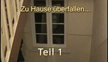 Zu Hause überfallen...Teil 1