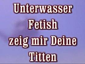 Unterwasser fetish - zeig mir Deine Titten