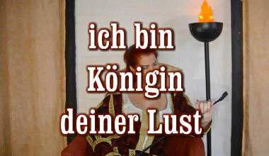 ich bin Königin deine Lust