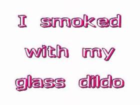 Muschifick mit meinen Glasdildo und genüsslich eine Rauchen
