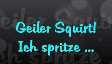 Geiler Squirt! Ich spritze....