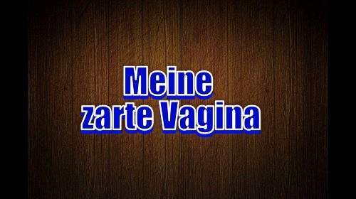 Meine zarte Vagina