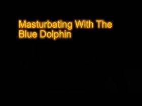 Masturbating with my Blue Dolphin