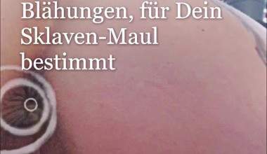 Blähungen für Dein Sklaven-Maul
