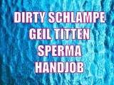 DIRTY SCHLAMPE - Ich kleine Versaute Drecksau nicht mir gerne was ich möchte..