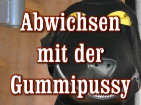 ABWICHSEN mit der Gummipussy