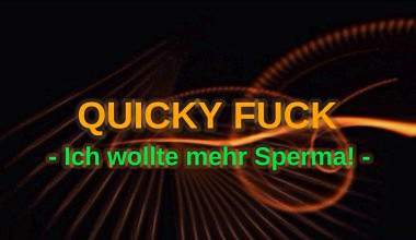 Quicky Fuck  - Ich wollte mehr Sperma!