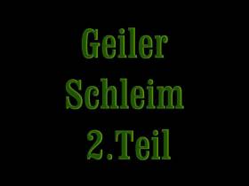 Geiler Schleim 2