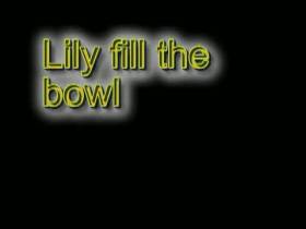 Lily fill the bowl