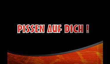 Pisse auf Dich !