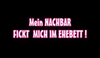 Mein NACHBAR FICKT MICH IM EHEBETT !