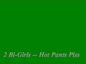 2 Bi-Girls-- Hot Pants Piss!!