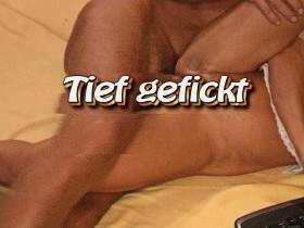 Tief gefickt