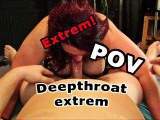 POV Deepthroat Extrem!